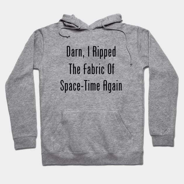 Darn, I Ripped The Fabric Of Space-Time Again Hoodie by GeekNirvana